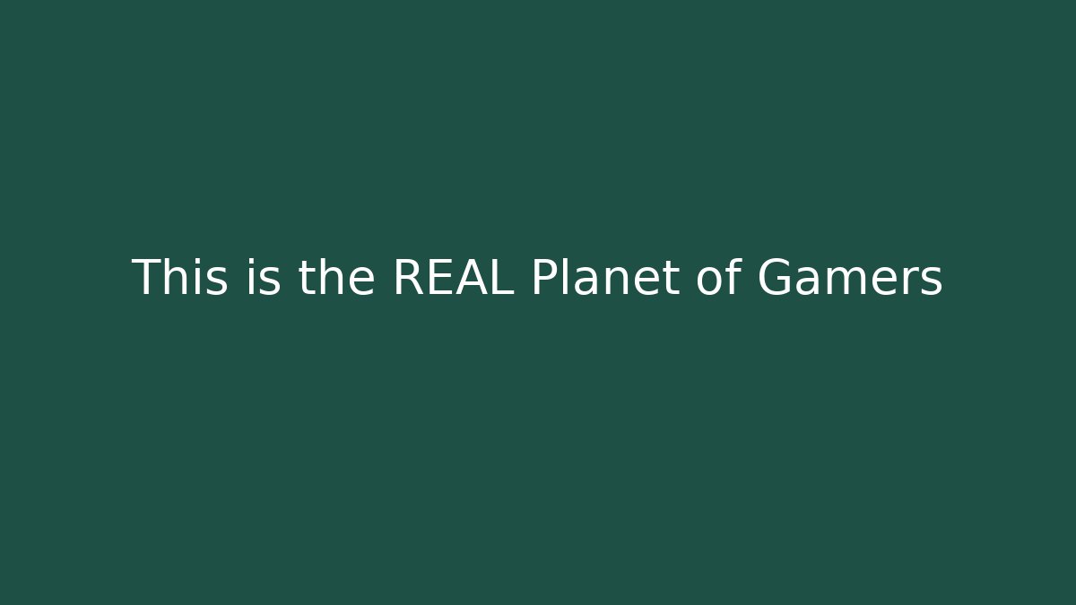 This is the REAL Planet of Gamers