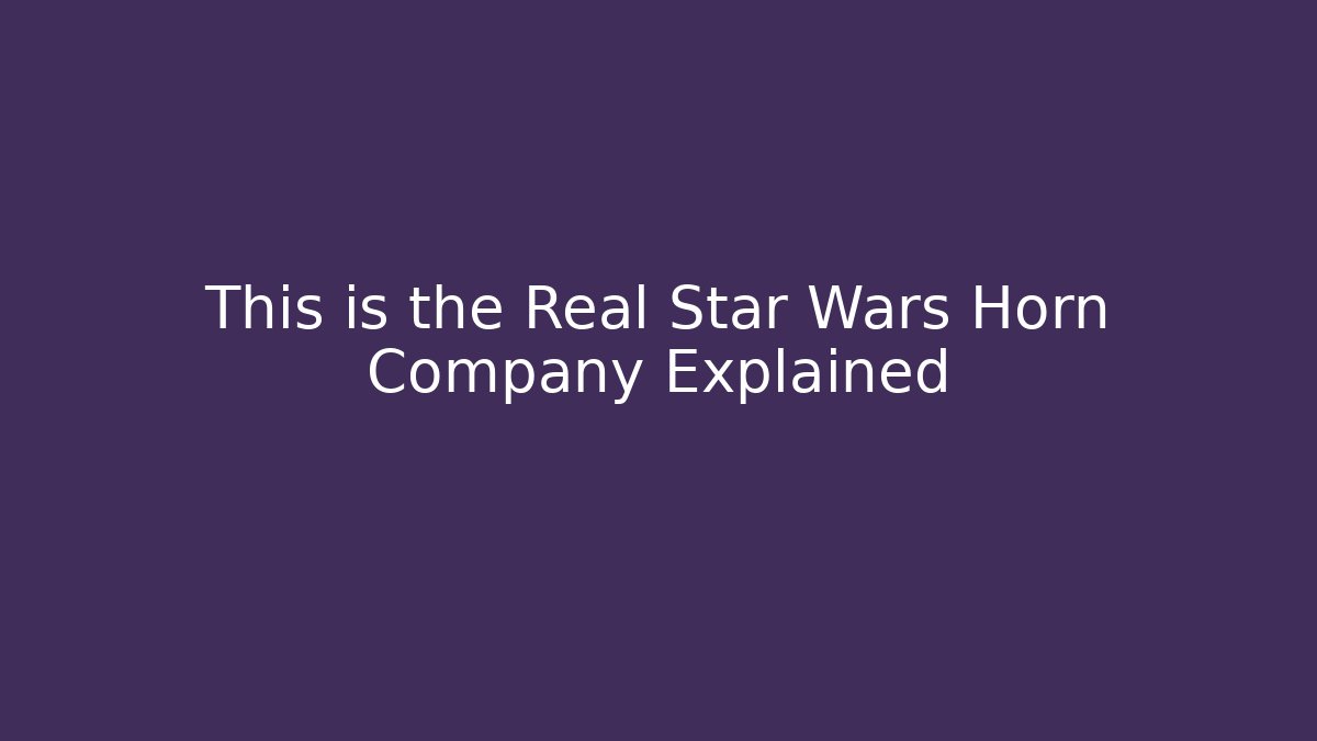This is the Real Star Wars Horn Company Explained