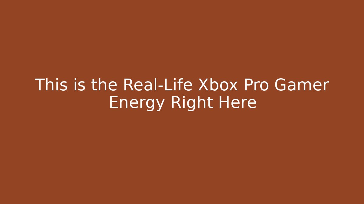 This is the Real-Life Xbox Pro Gamer Energy Right Here