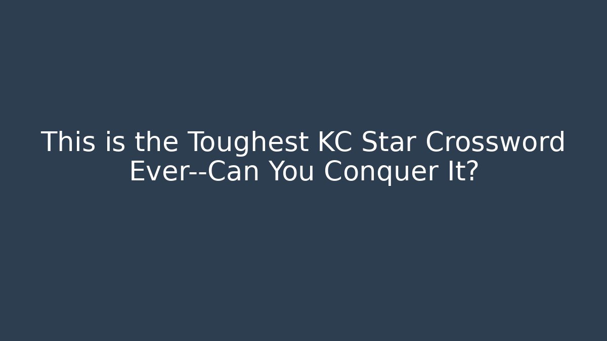 This is the Toughest KC Star Crossword Ever—Can You Conquer It?