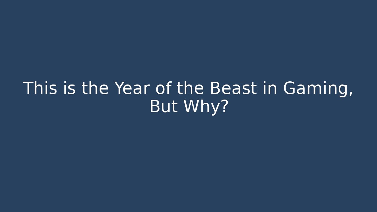 This is the Year of the Beast in Gaming, But Why?