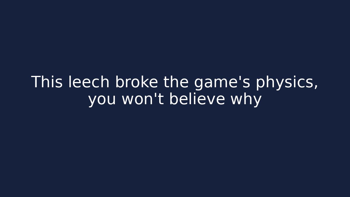 This leech broke the game's physics, you won't believe why