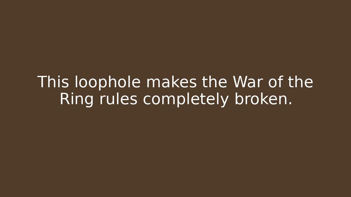 This loophole makes the War of the Ring rules completely broken. - Critter Realm