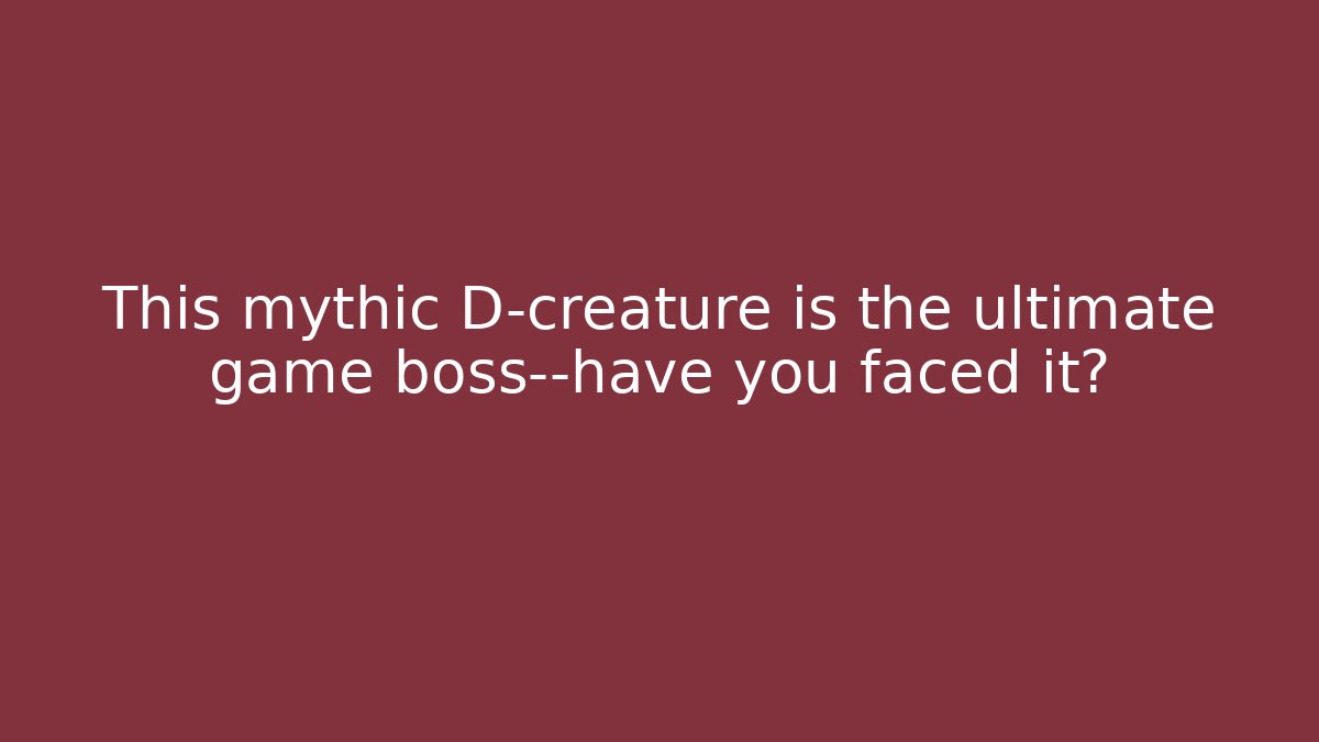 This mythic D-creature is the ultimate game boss—have you faced it?