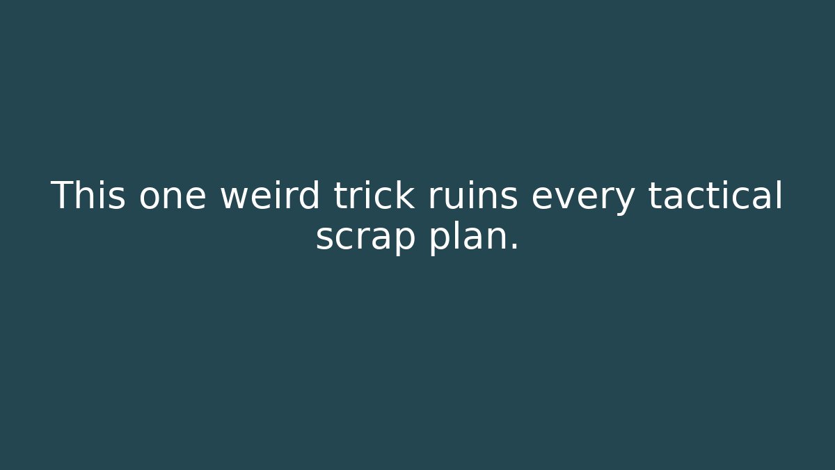 This one weird trick ruins every tactical scrap plan. - Critter Realm