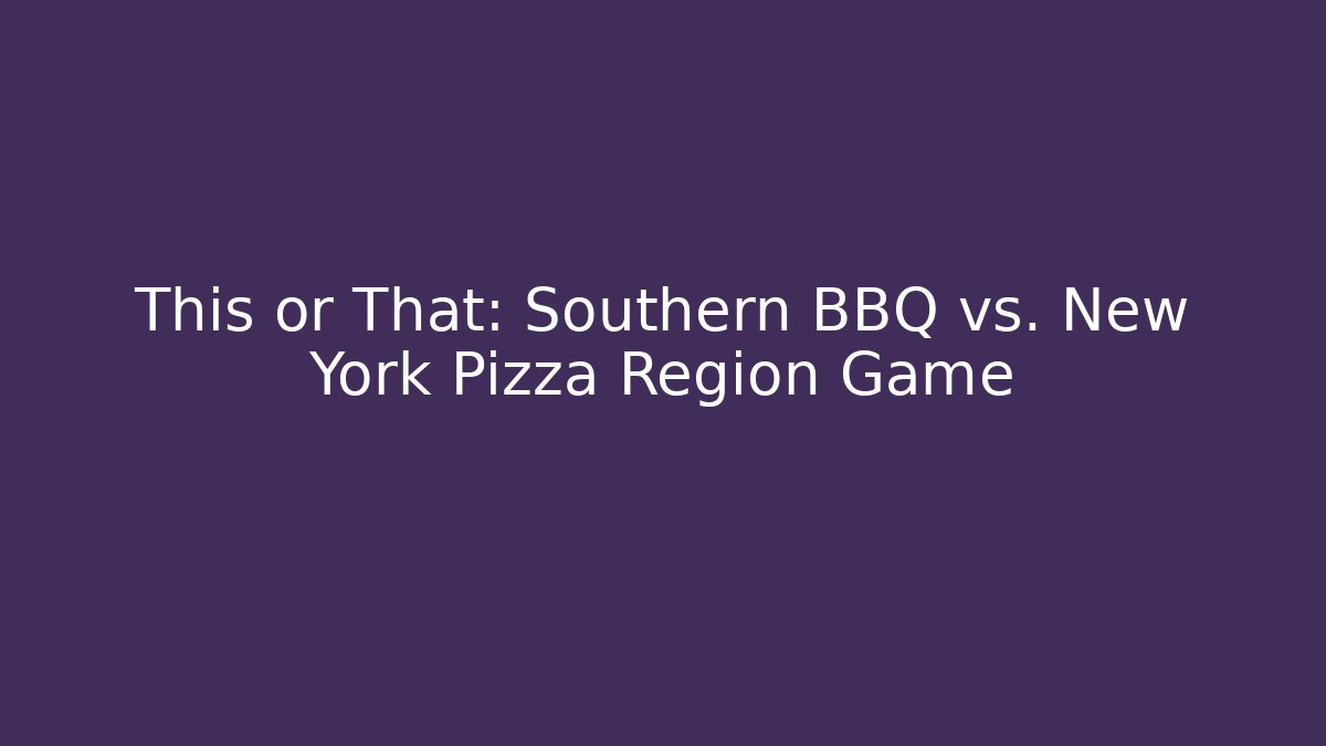 This or That: Southern BBQ vs. New York Pizza Region Game