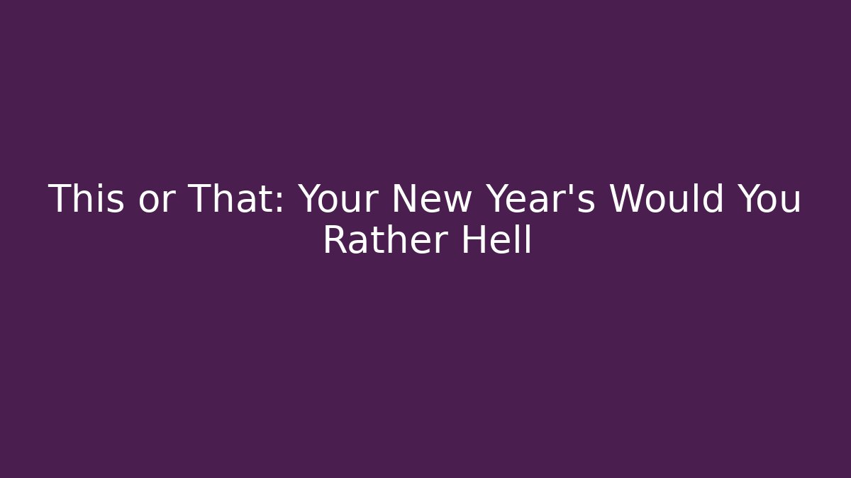 This or That: Your New Year's Would You Rather Hell
