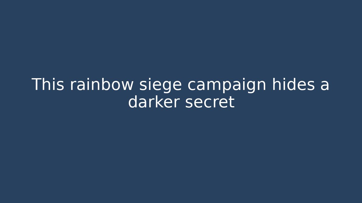 This rainbow siege campaign hides a darker secret