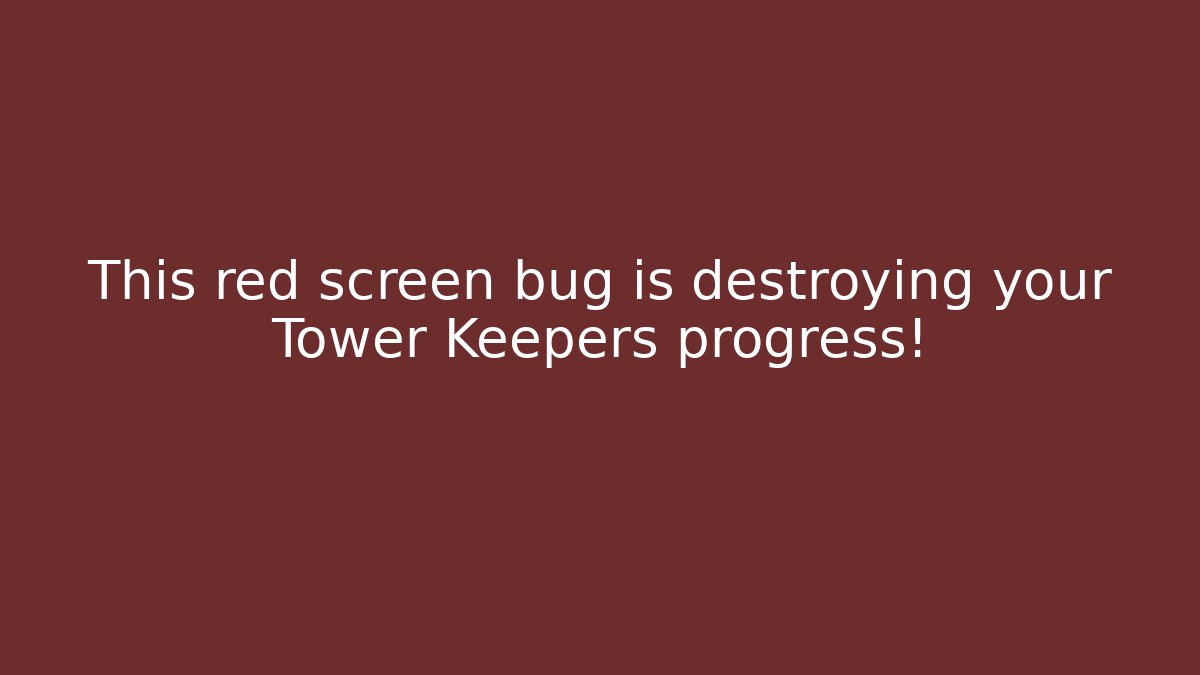 This red screen bug is destroying your Tower Keepers progress!