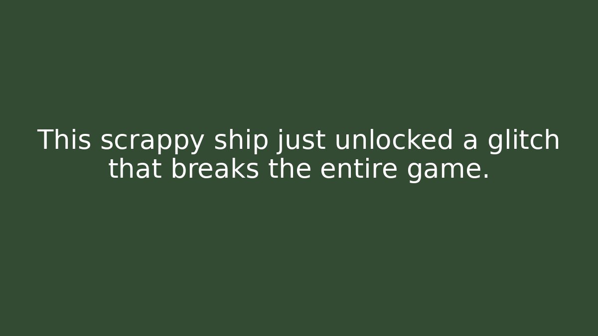 This scrappy ship just unlocked a glitch that breaks the entire game.