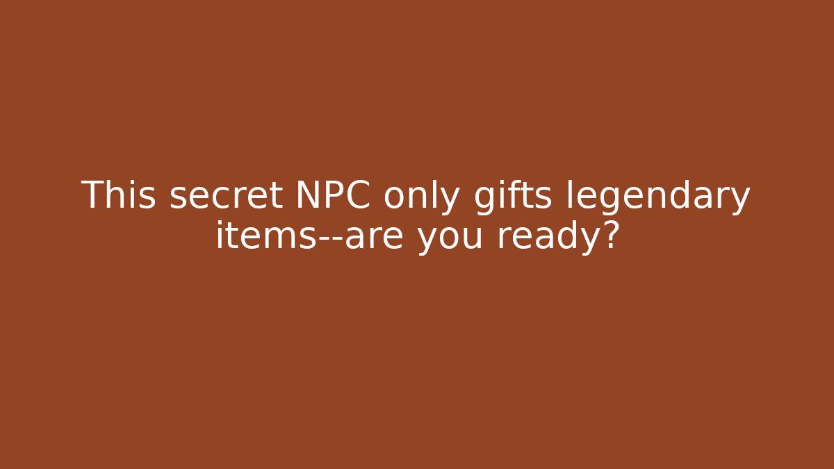 This secret NPC only gifts legendary items—are you ready?