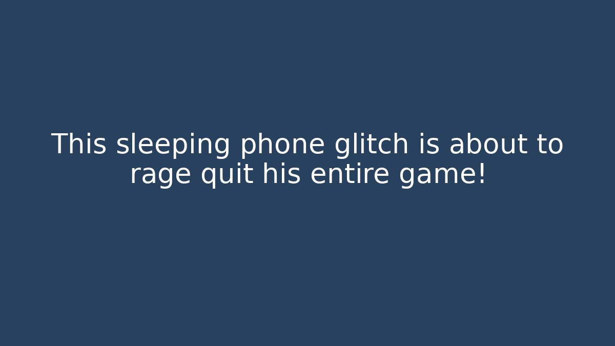 This sleeping phone glitch is about to rage quit his entire game!