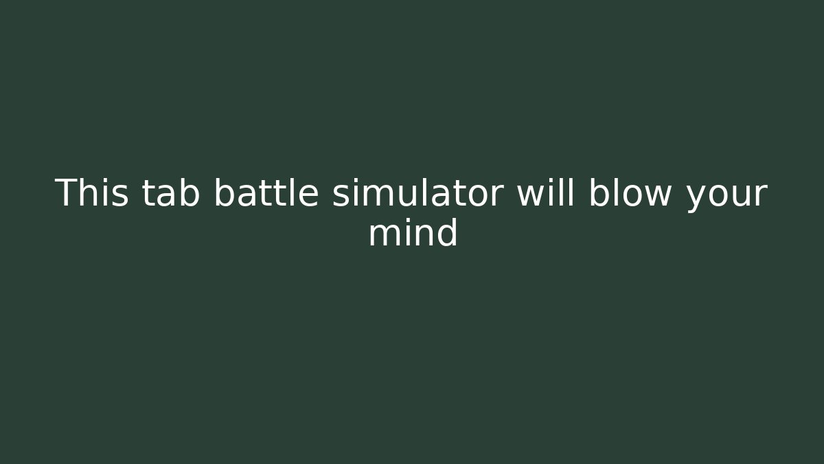 This tab battle simulator will blow your mind