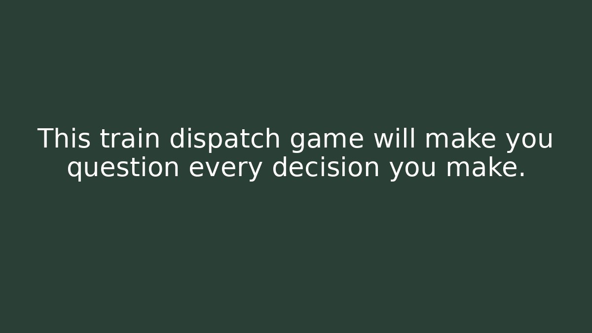 This train dispatch game will make you question every decision you make.