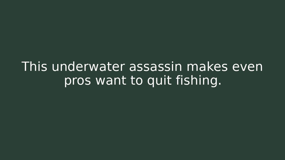 This underwater assassin makes even pros want to quit fishing.