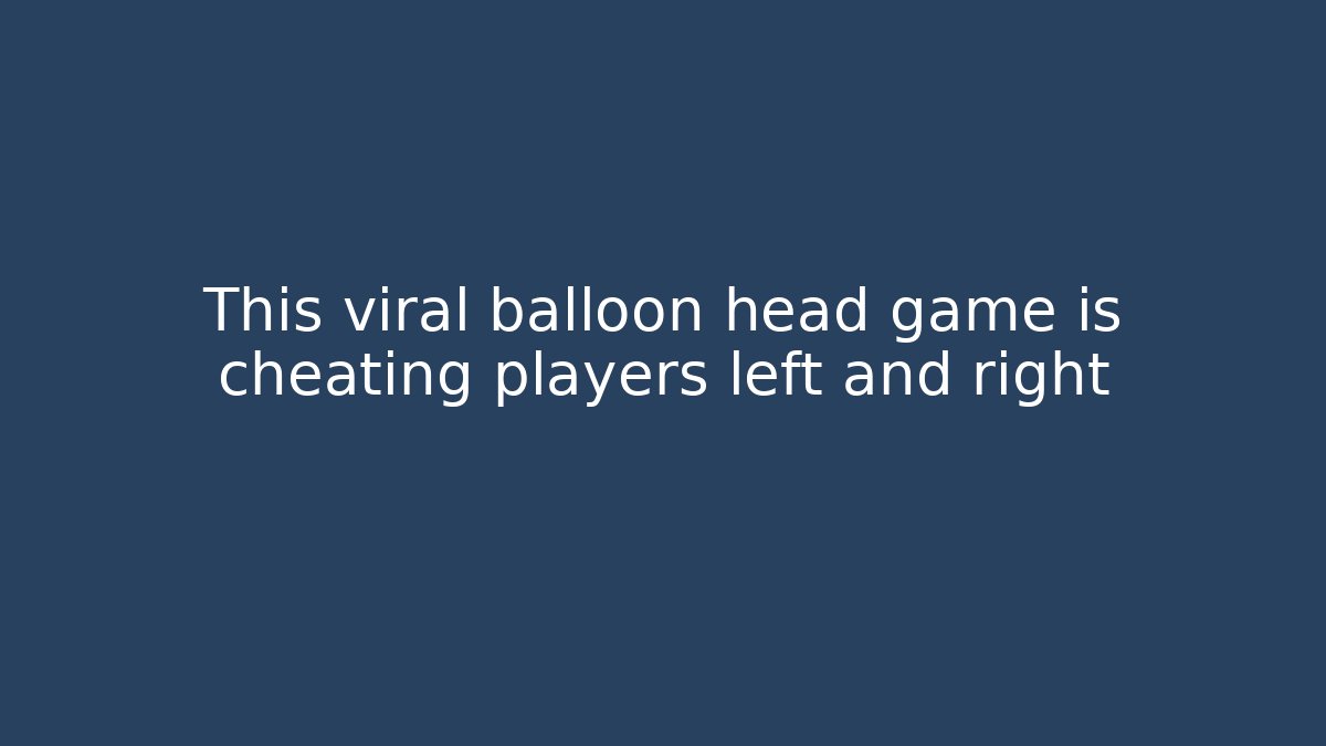 This viral balloon head game is cheating players left and right