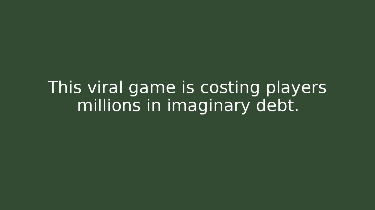 This viral game is costing players millions in imaginary debt.