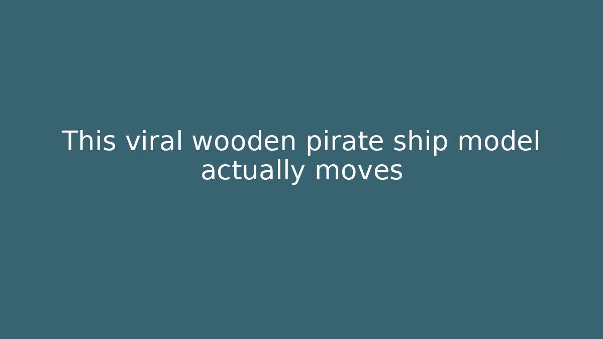 This viral wooden pirate ship model actually moves