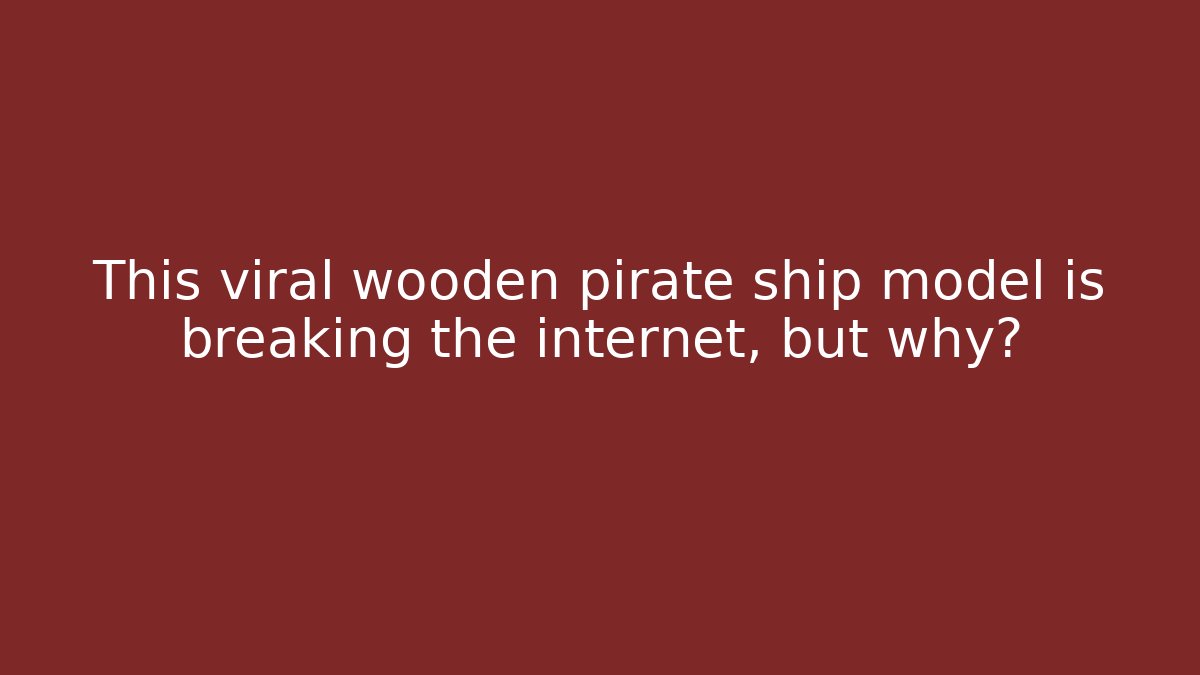 This viral wooden pirate ship model is breaking the internet, but why?