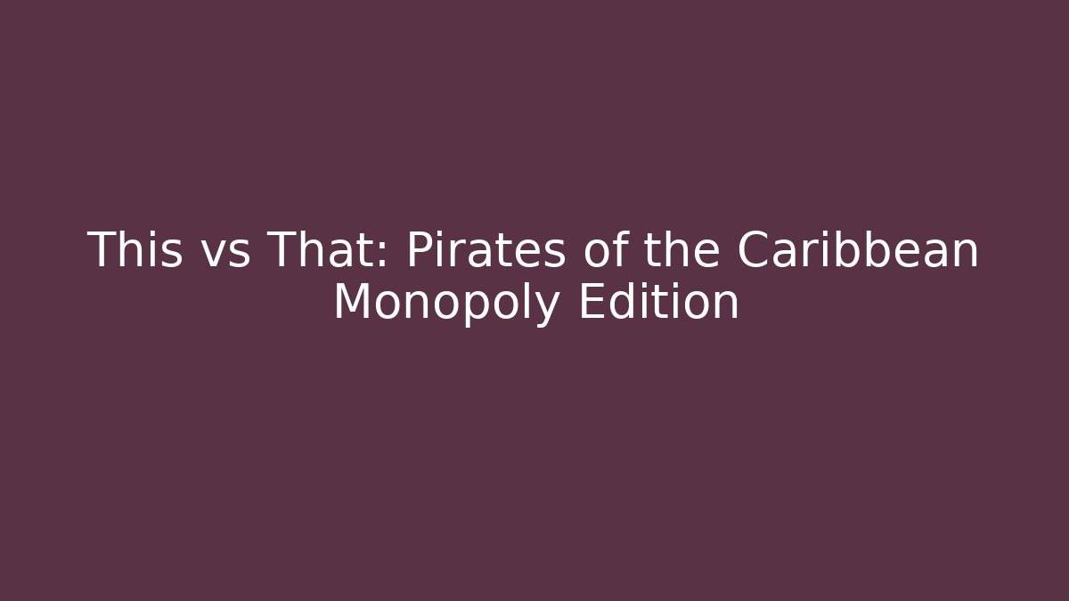 This vs That: Pirates of the Caribbean Monopoly Edition - Critter Realm