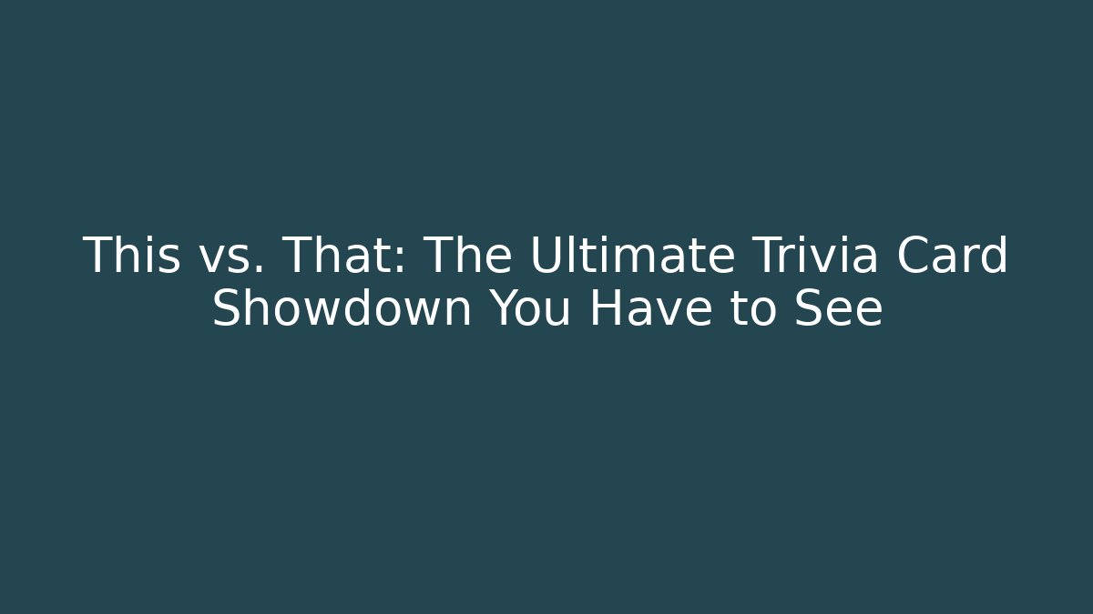 This vs. That: The Ultimate Trivia Card Showdown You Have to See