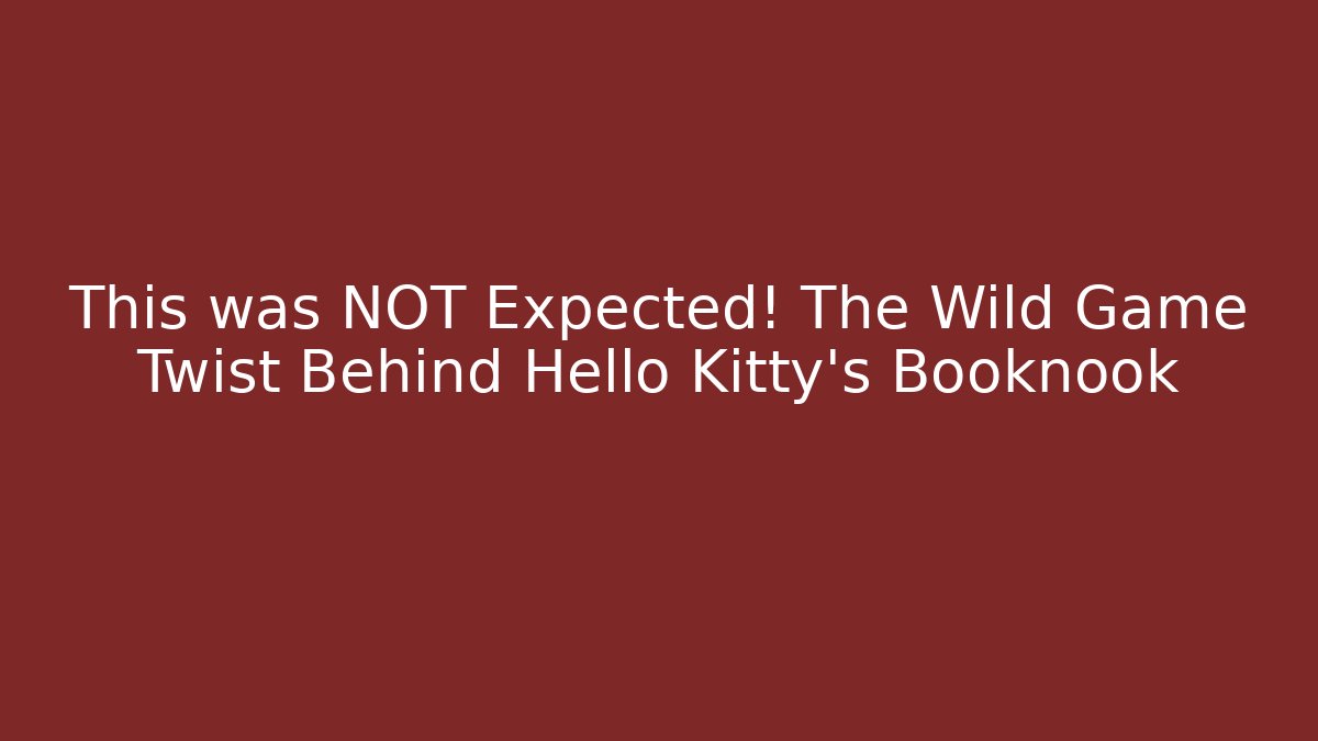 This was NOT Expected! The Wild Game Twist Behind Hello Kitty’s Booknook