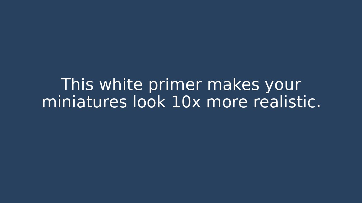 This white primer makes your miniatures look 10x more realistic.