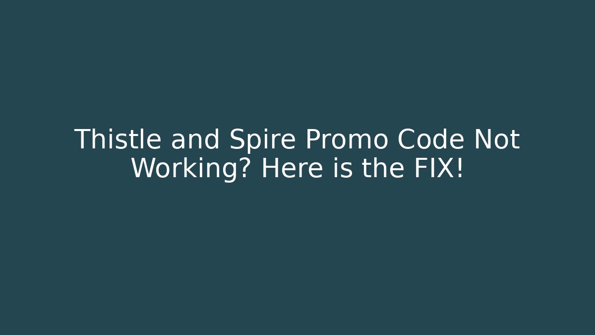Thistle and Spire Promo Code Not Working? Here is the FIX! - Critter Realm