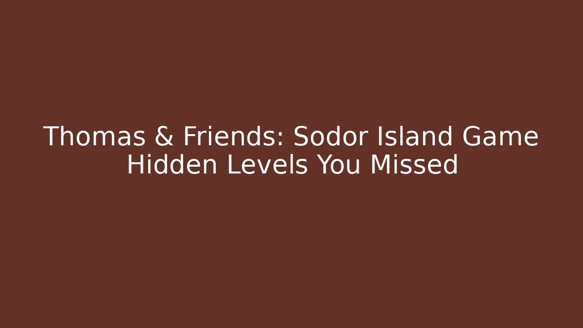 Thomas & Friends: Sodor Island Game Hidden Levels You Missed - Critter Realm