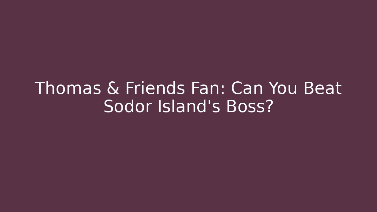 Thomas & Friends Fan: Can You Beat Sodor Island's Boss?