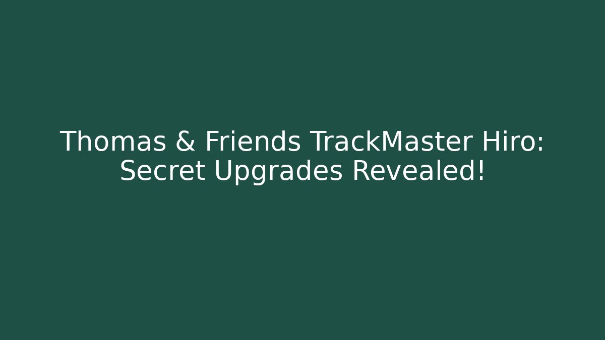 Thomas & Friends TrackMaster Hiro: Secret Upgrades Revealed!