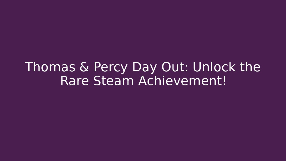 Thomas & Percy Day Out: Unlock the Rare Steam Achievement!