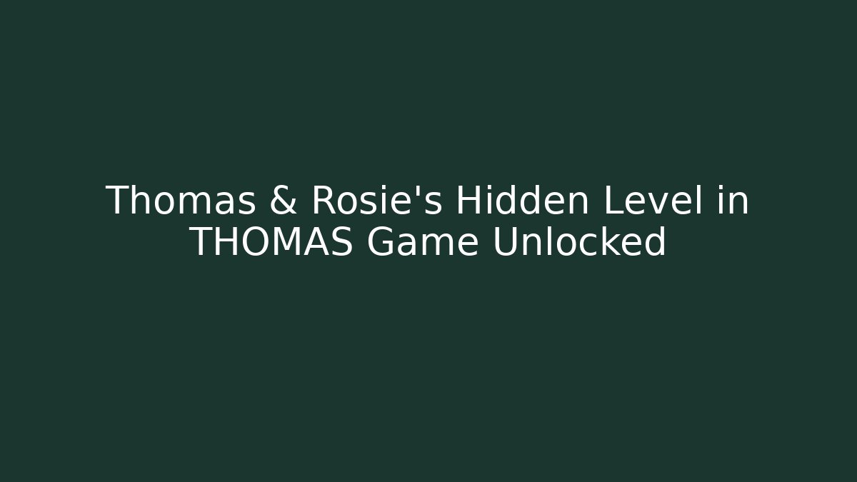 Thomas & Rosie's Hidden Level in THOMAS Game Unlocked