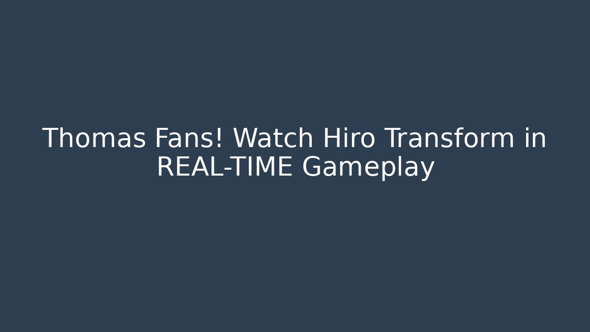 Thomas Fans! Watch Hiro Transform in REAL-TIME Gameplay