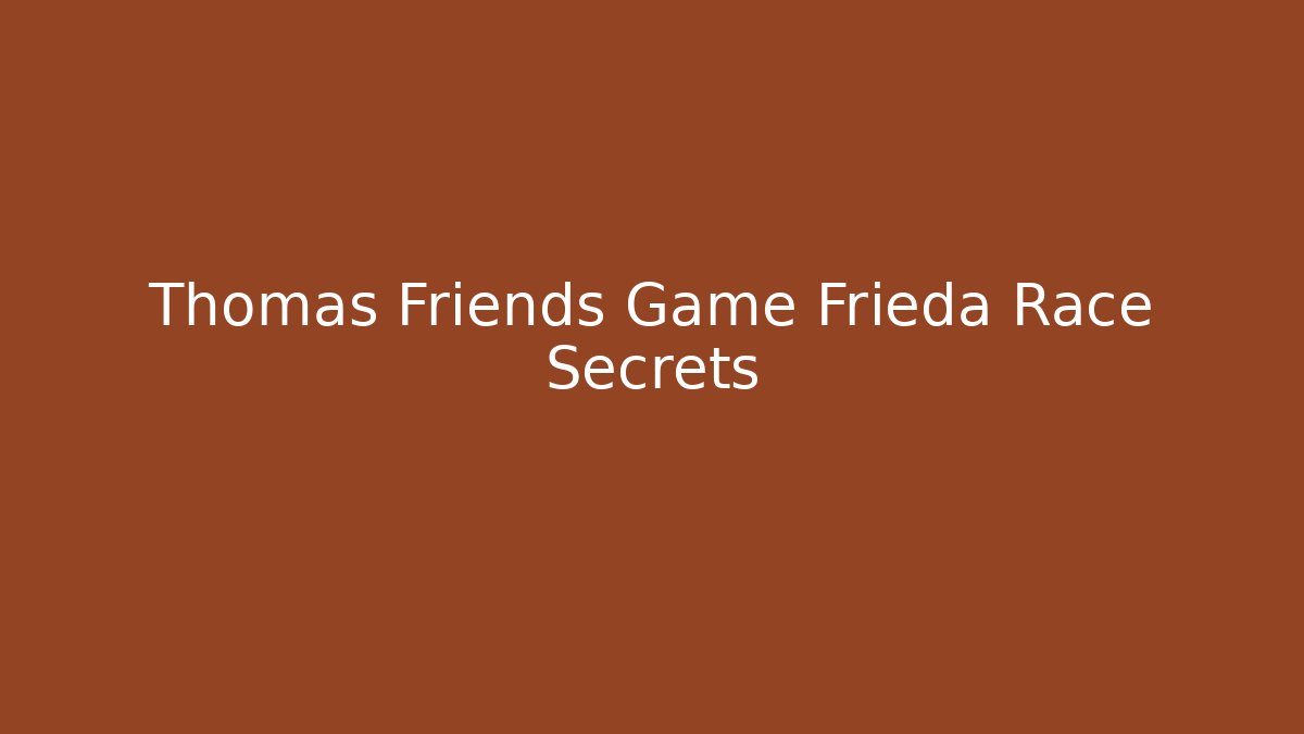 Thomas Friends Game Frieda Race Secrets