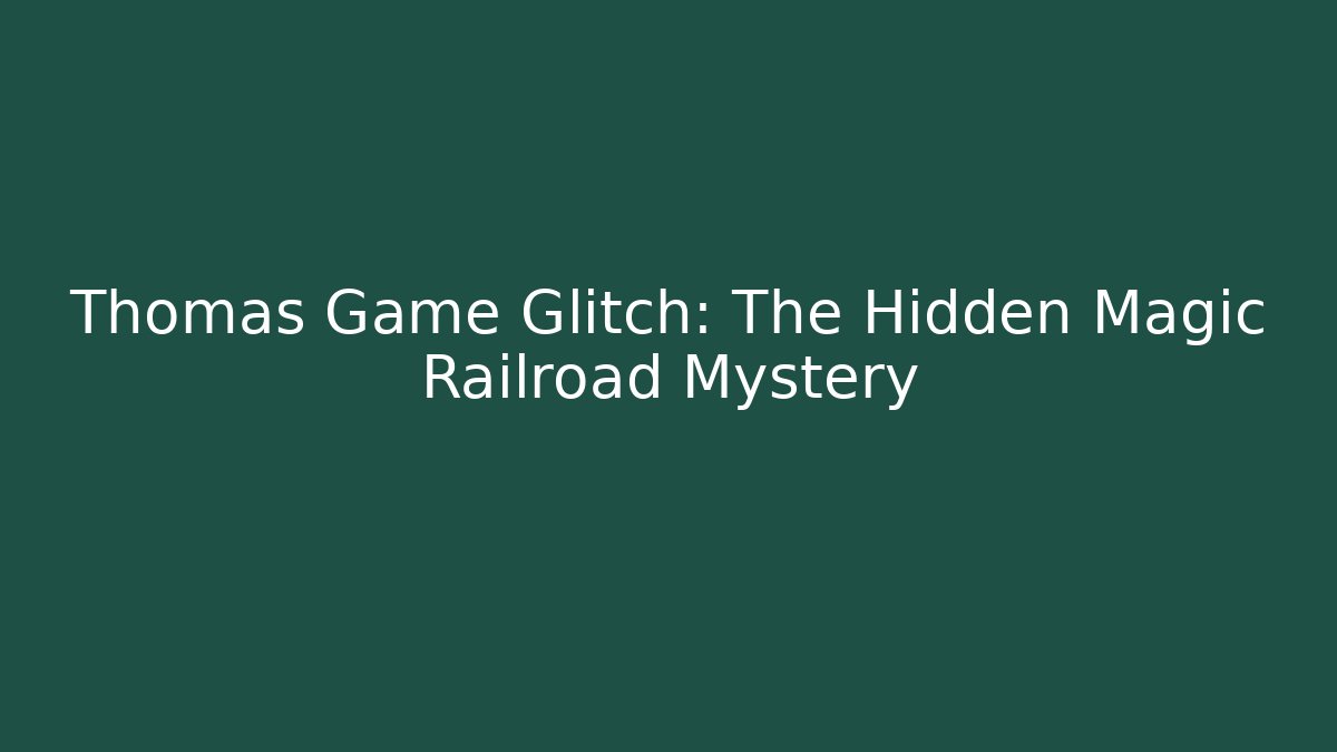 Thomas Game Glitch: The Hidden Magic Railroad Mystery - Critter Realm