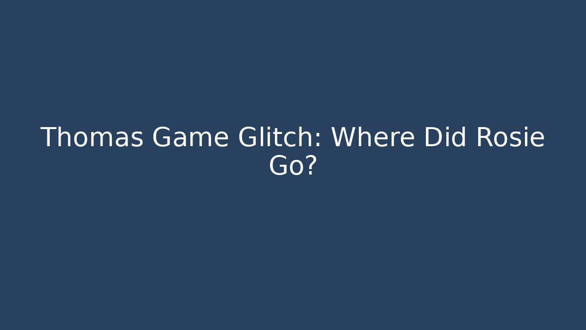 Thomas Game Glitch: Where Did Rosie Go?