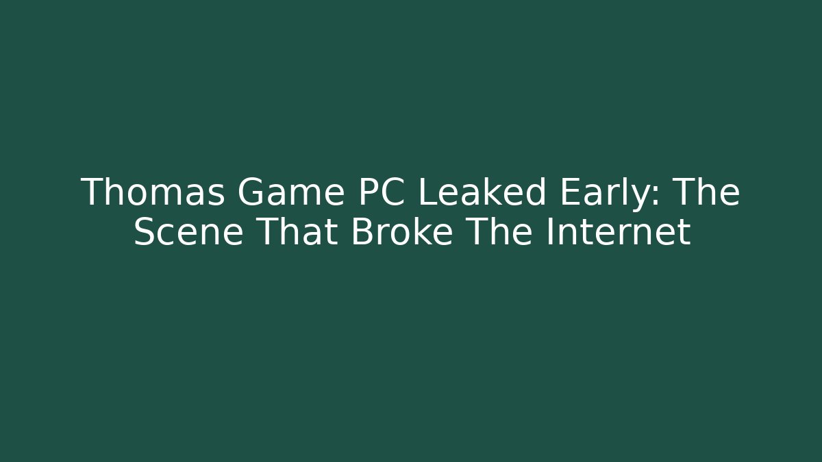 Thomas Game PC Leaked Early: The Scene That Broke The Internet