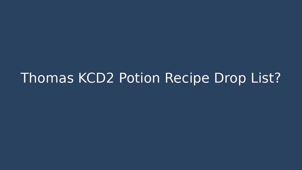 Thomas KCD2 Potion Recipe Drop List?