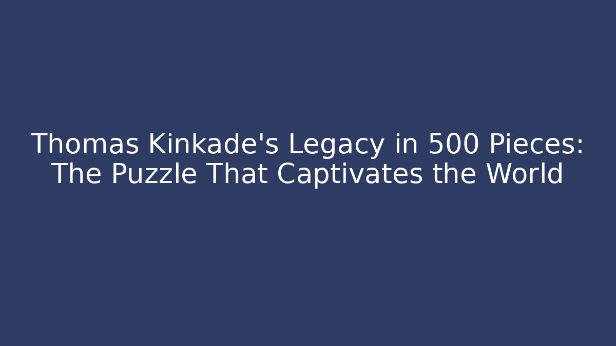 Thomas Kinkade's Legacy in 500 Pieces: The Puzzle That Captivates the World