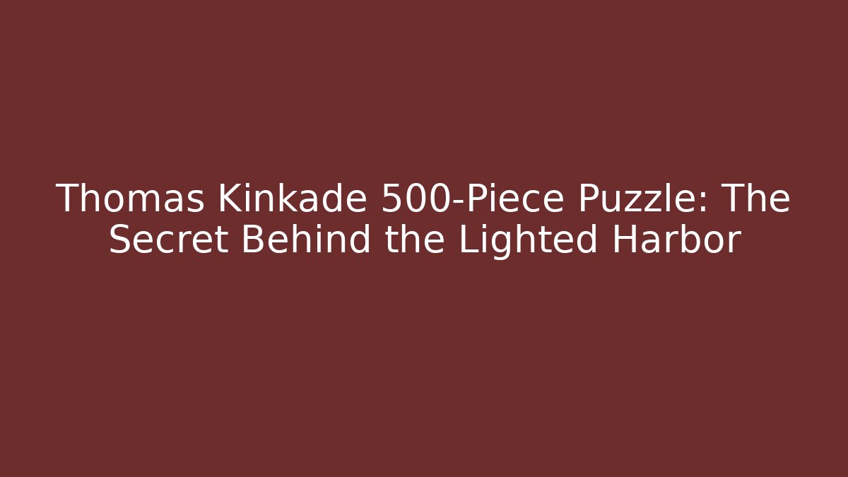 Thomas Kinkade 500-Piece Puzzle: The Secret Behind the Lighted Harbor