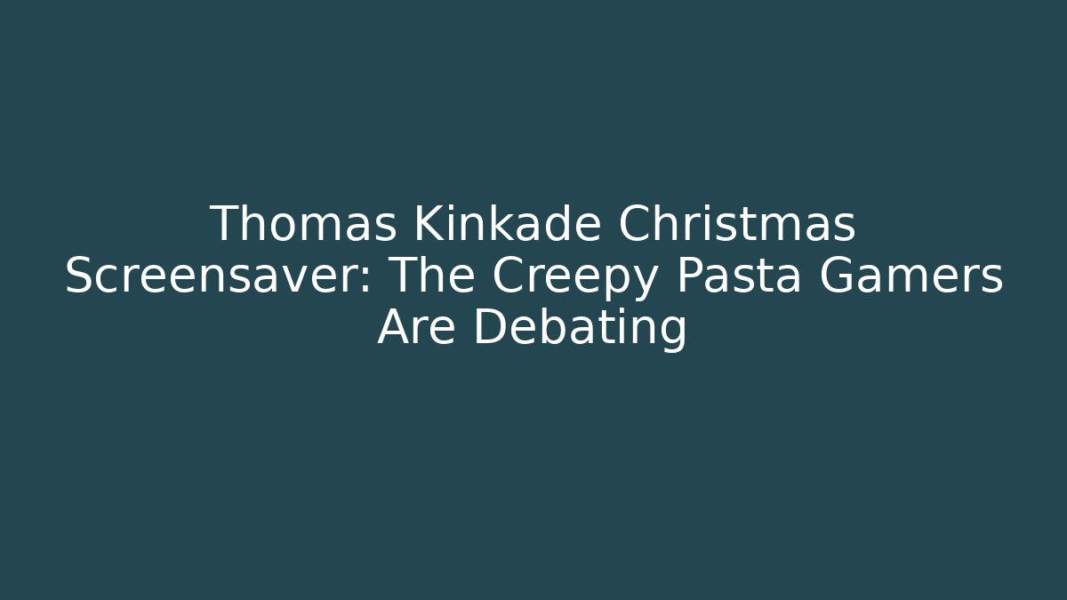 Thomas Kinkade Christmas Screensaver: The Creepy Pasta Gamers Are Debating - Critter Realm