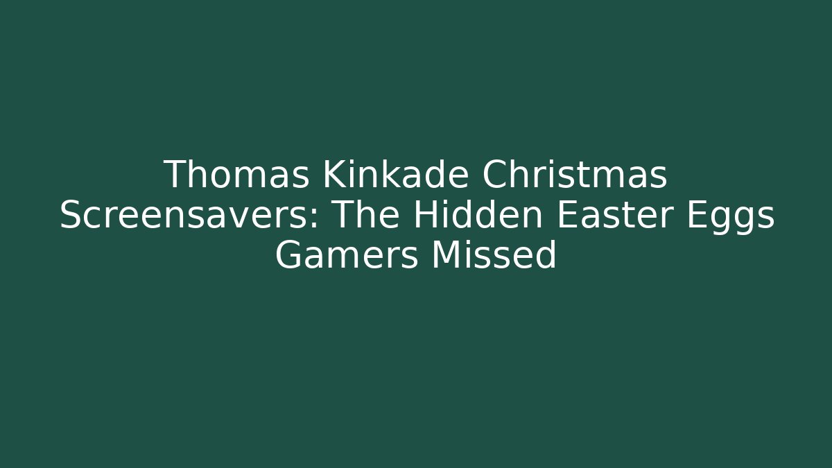Thomas Kinkade Christmas Screensavers: The Hidden Easter Eggs Gamers Missed