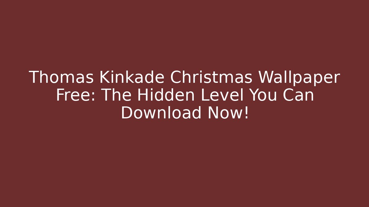 Thomas Kinkade Christmas Wallpaper Free: The Hidden Level You Can Download Now!