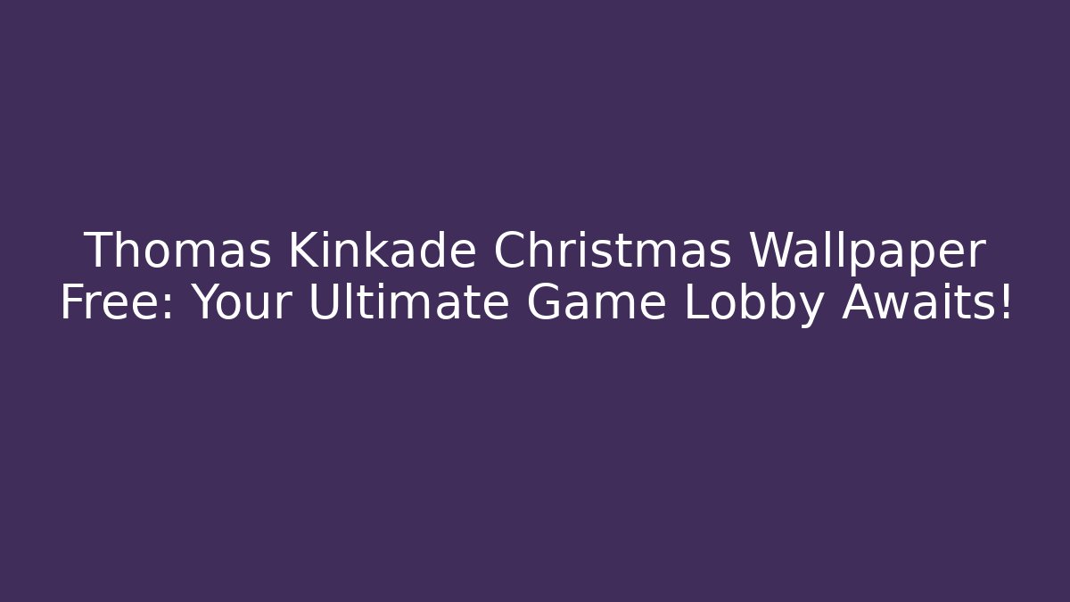 Thomas Kinkade Christmas Wallpaper Free: Your Ultimate Game Lobby Awaits!