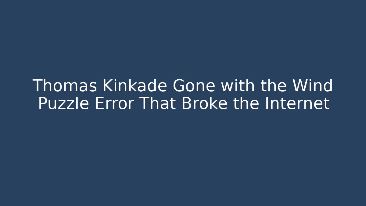 Thomas Kinkade Gone with the Wind Puzzle Error That Broke the Internet