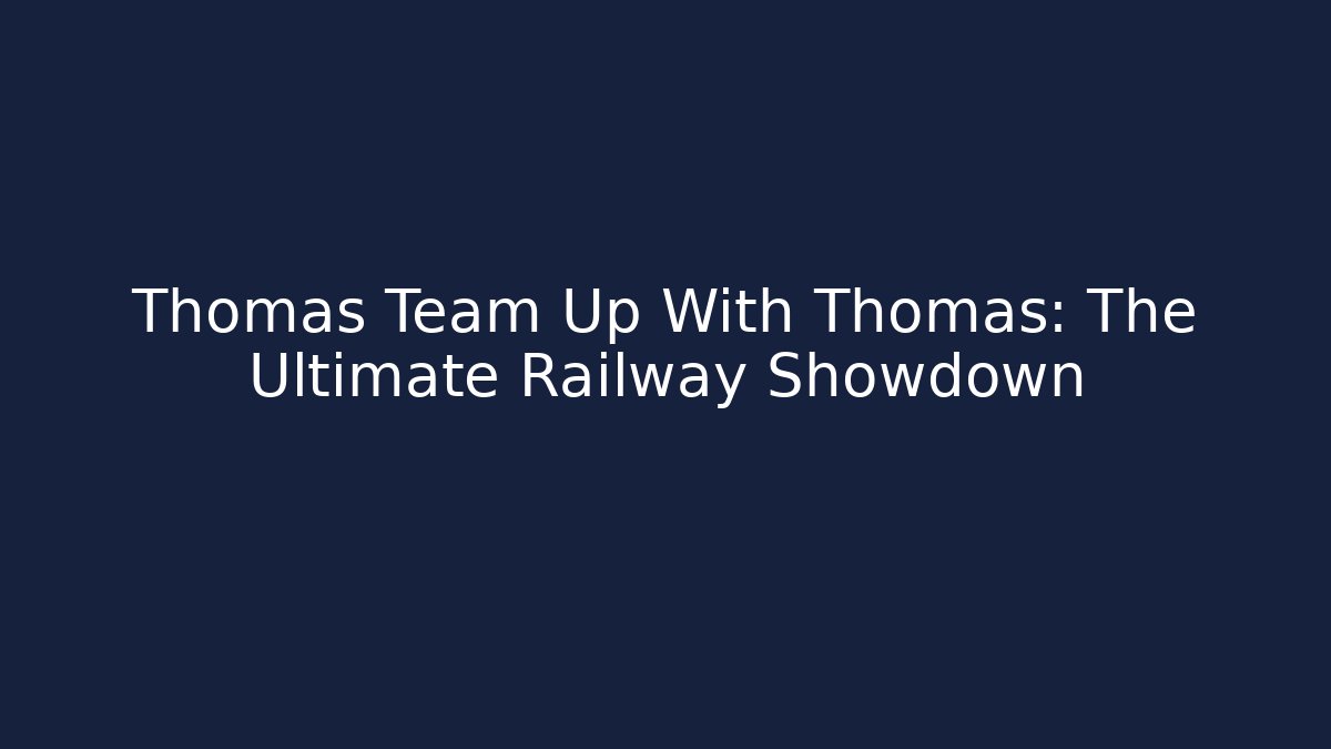 Thomas Team Up With Thomas: The Ultimate Railway Showdown
