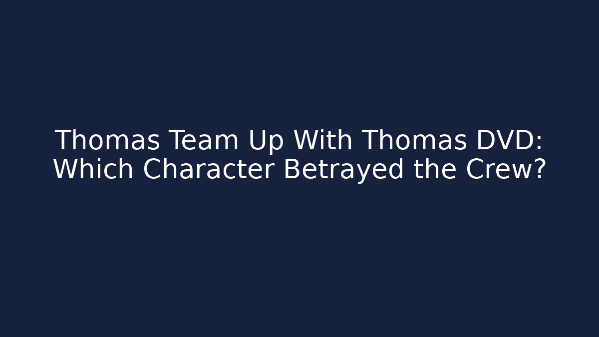 Thomas Team Up With Thomas DVD: Which Character Betrayed the Crew?