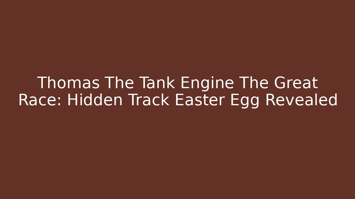 Thomas The Tank Engine The Great Race: Hidden Track Easter Egg Revealed