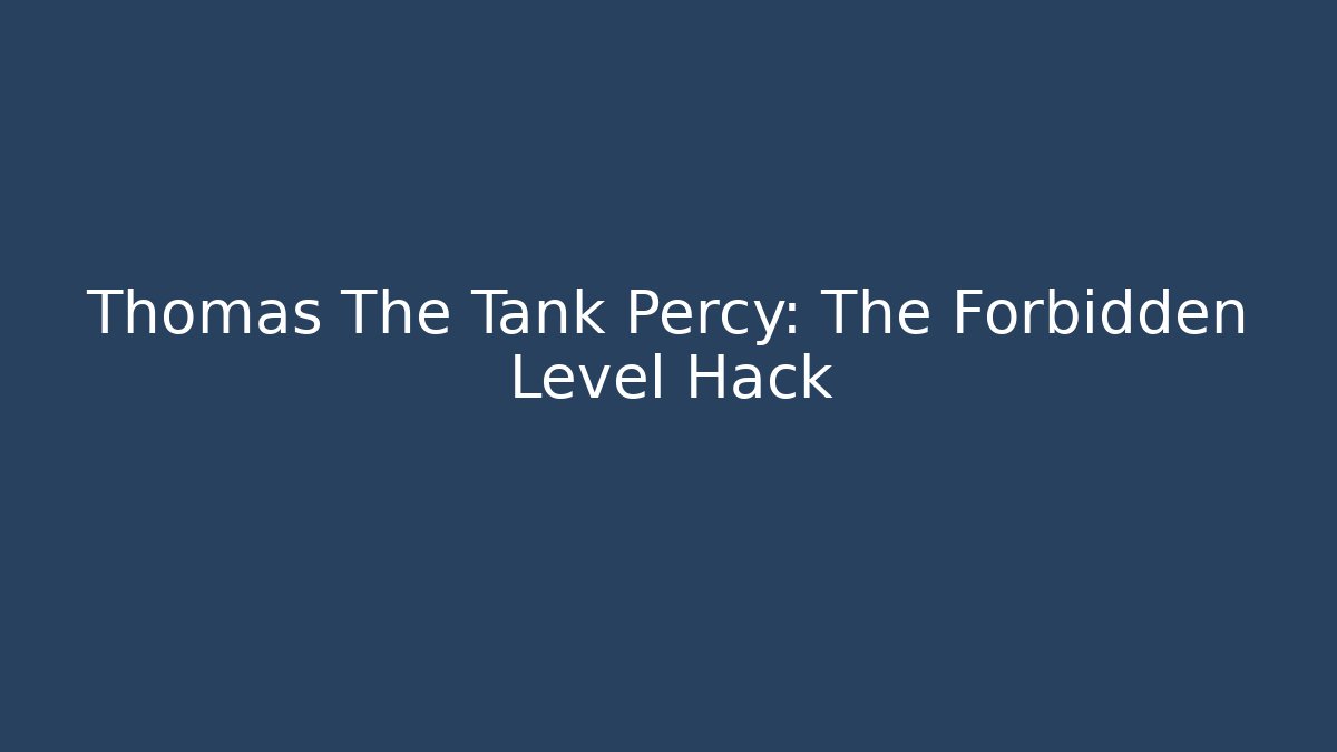 Thomas The Tank Percy: The Forbidden Level Hack